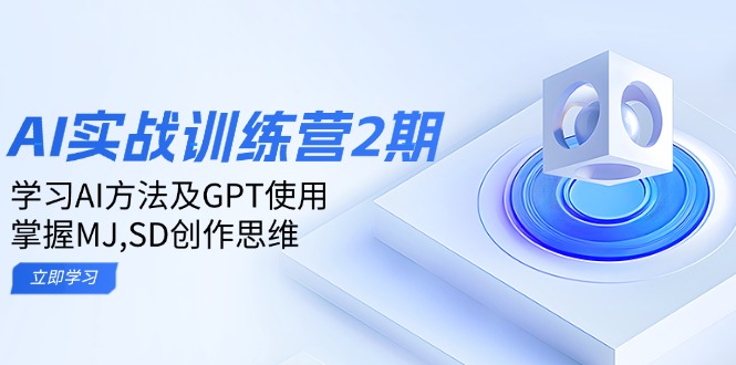 ai实战训练营2期：学习AI方法及GPT使用，掌握MJ,SD创作思维-精品资源站