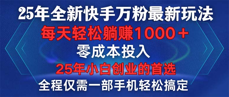 25年全新快手万粉玩法，全程一部手机轻松搞定，一分钟两条作品，零成本…-精品资源站