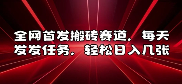 全网首发搬砖赛道，每天发发任务，轻松日入几张【揭秘】-精品资源站