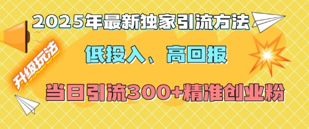 2025年最新独家引流方法，低投入高回报？当日引流300+精准创业粉-精品资源站