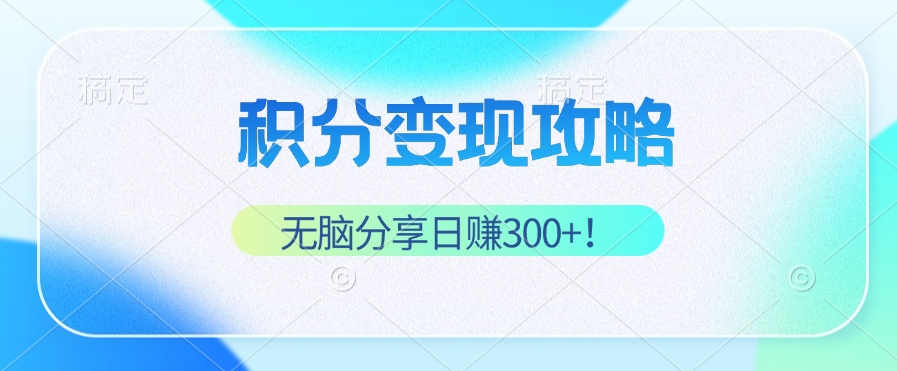 （12781期）积分变现攻略 带你实现稳健睡后收入，只需无脑分享日赚300+-精品资源站