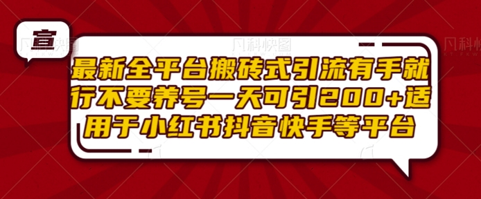 最新全平台搬砖式引流有手就行不要养号一天可引200+项目粉适用于小红书抖音快手等平台-精品资源站