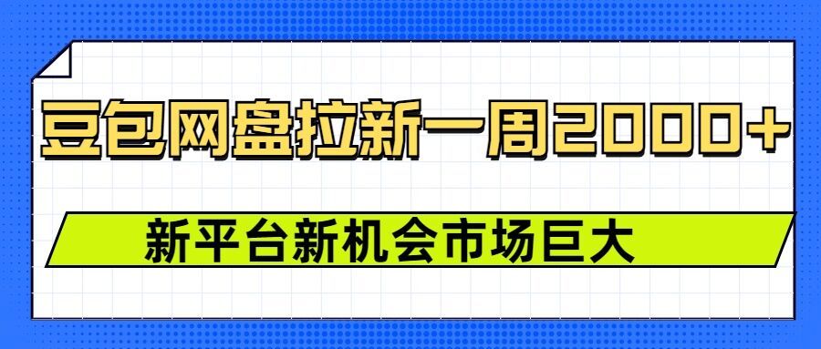 豆包网盘拉新，一周2k，新平台新机会-精品资源站