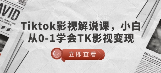 TikTok影视解说课，小白从0-1学会TK影视变现-精品资源站