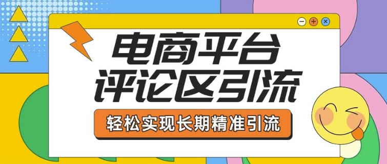 电商平台评论区引流，从基础操作到发布内容，引流技巧，轻松实现长期精准引流-精品资源站