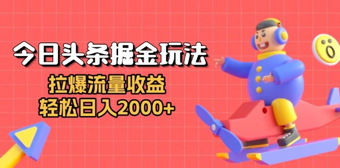 （13522期）今日头条掘金玩法：拉爆流量收益，轻松日入2000+-精品资源站