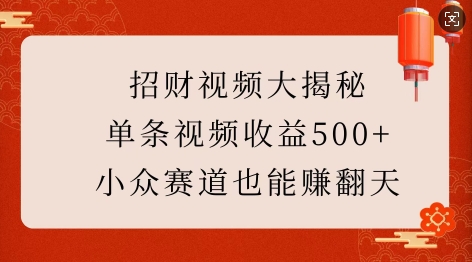 招财视频大揭秘：单条视频收益500+，小众赛道也能挣翻天!-精品资源站