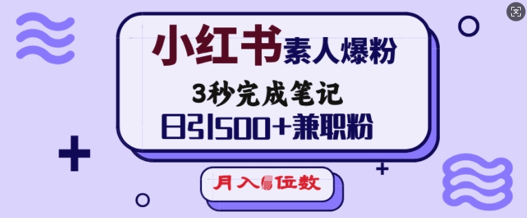小红书素人爆粉，3秒完成笔记，日引500+兼职粉，月入5位数-精品资源站