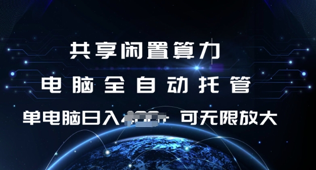 共享闲置算力，电脑全自动托管， 单机日入1张，可矩阵放大【揭秘】-精品资源站