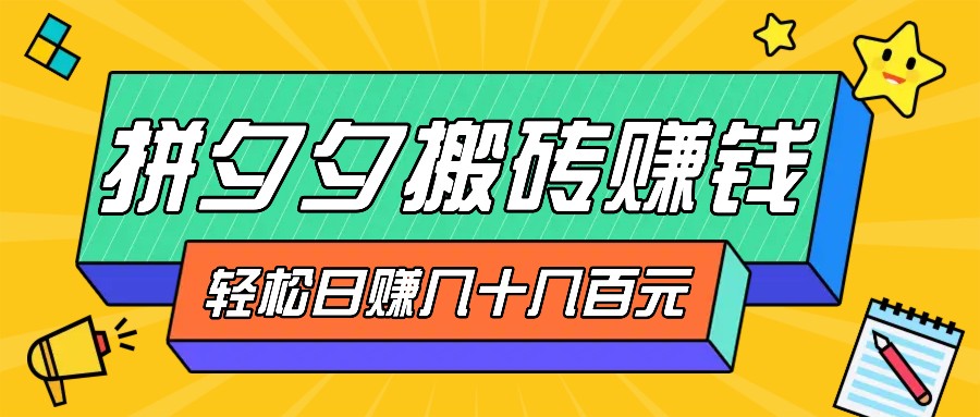 拼夕夕搬砖零撸新手小白可做，三重获利稳稳变现，无脑操作日入几十几百元-精品资源站