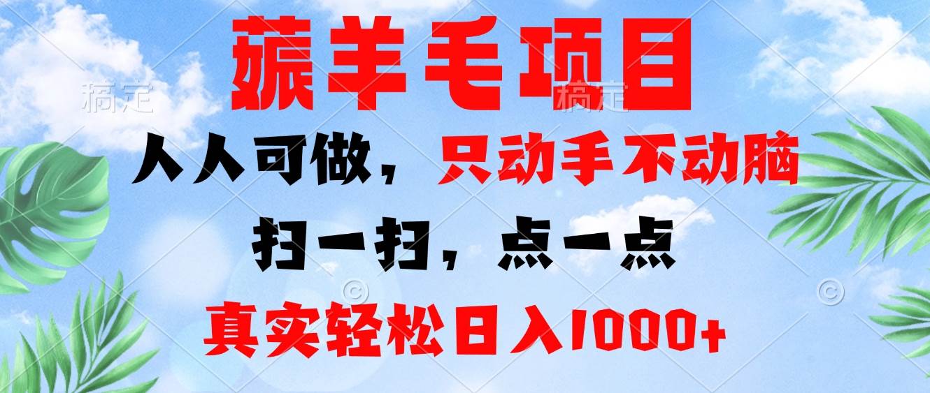 （13150期）薅羊毛项目，人人可做，只动手不动脑。扫一扫，点一点，真实轻松日入1000+-精品资源站