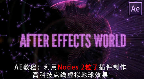 AE教程：利用 Nodes 2 粒子插件制作高科技点线虚拟地球效果-精品资源站