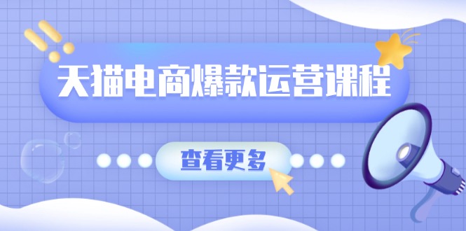 天猫电商爆款运营课程，爆款卖点提炼与流量实操，多套模型全面学习-精品资源站