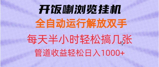 （13655期）开饭喇浏览挂机全自动运行解放双手每天半小时轻松搞几张管道收益日入1000+-精品资源站
