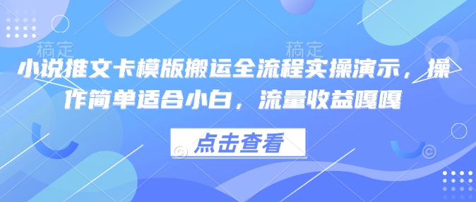 小说推文卡模版搬运全流程实操演示，操作简单适合小白，流量收益嘎嘎-精品资源站