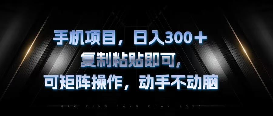 （13083期）手机项目，日入300+，复制黏贴即可，可矩阵操作，动手不动脑-精品资源站