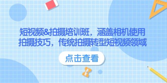 短视频&拍摄培训班，涵盖相机使用、拍摄技巧，传统拍摄转型短视频领域-精品资源站