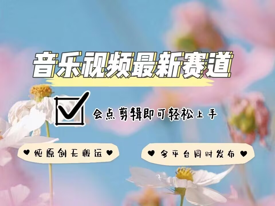 音乐视频赛道最新玩法，纯原创不违规，可所有平台同时发布，会点剪辑即可轻松拿捏-精品资源站