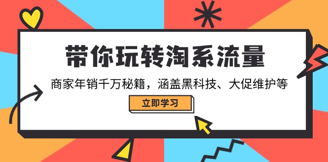 带你玩转淘系流量，商家年销千万秘籍，涵盖黑科技、大促维护等-精品资源站