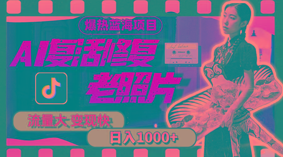 暴热蓝海项目，AI复活修复老照片，流量大 变现快 一天收入1000+教程+素材-精品资源站