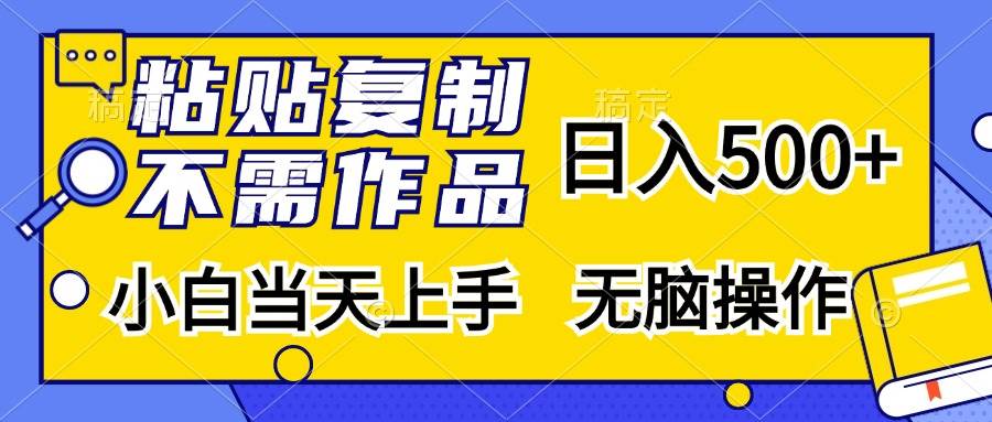 （13242期）粘贴复制，无需作品，日入500+，小白当天上手，无脑操作-精品资源站