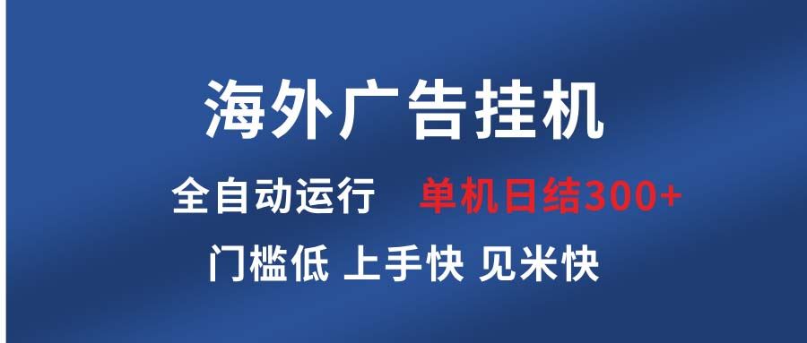 （13692期）海外广告挂机 全自动运行 单机单日300+ 日结项目 稳定运行 欢迎观看课程-精品资源站
