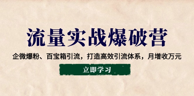 流量实战爆破营：企微爆粉、百宝箱引流，打造高效引流体系，月增收万元-精品资源站