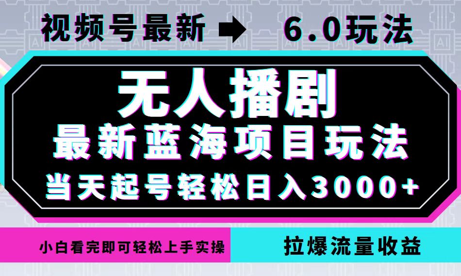 （12737期）视频号最新6.0玩法，无人播剧，轻松日入3000+，最新蓝海项目，拉爆流量…-精品资源站