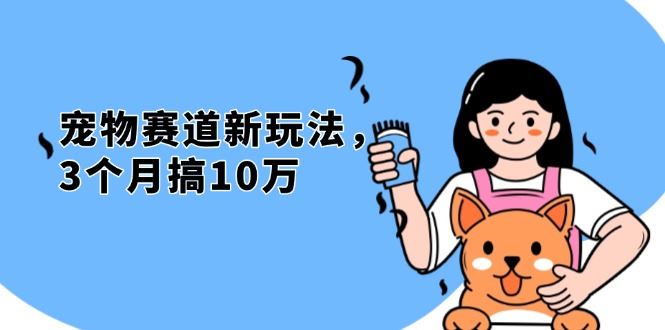 （13496期）不是市面上割韭菜的项目，宠物赛道新玩法，3个月搞10万，宠物免费送，…-精品资源站