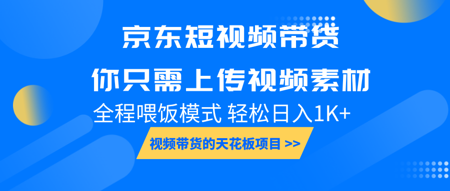 京东短视频带货， 你只需上传视频素材轻松日入1000+， 小白宝妈轻松上手-精品资源站