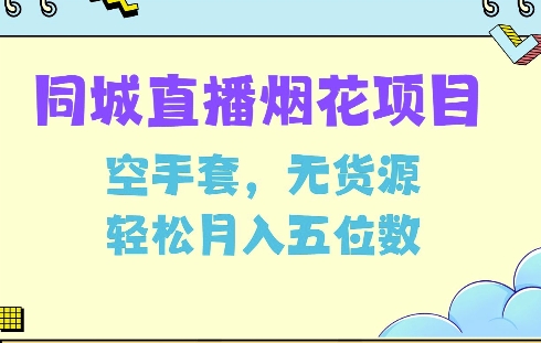 同城烟花项目，空手套，无货源，轻松月入5位数【揭秘】-精品资源站