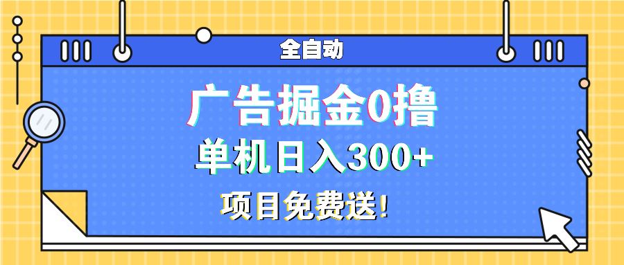 （13585期）广告掘金0撸项目免费送，单机日入300+-精品资源站