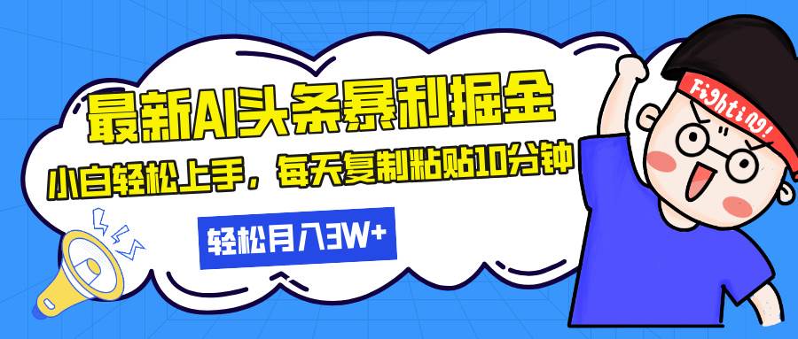 （13432期）最新头条暴利掘金，AI辅助，轻松矩阵，每天复制粘贴10分钟，轻松月入30…-精品资源站