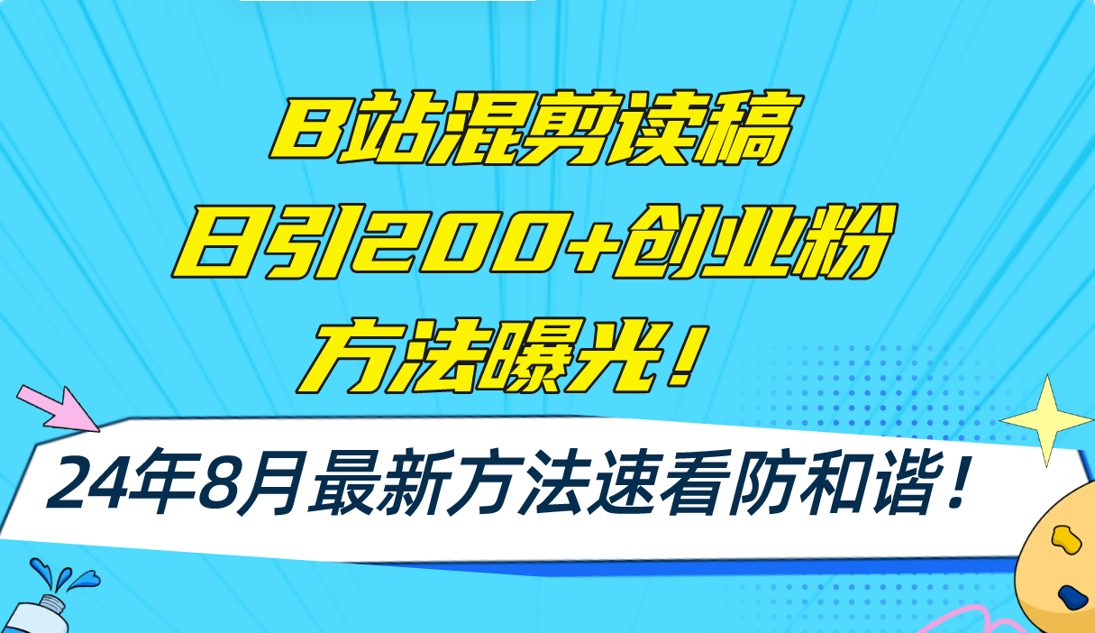 B站混剪读稿日引200+创业粉方法4.0曝光，24年8月最新方法Ai一键操作 速…-精品资源站