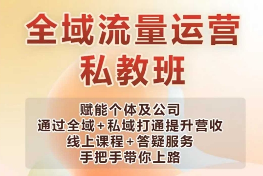 全域流量运营操盘课，赋能个体及公司通过全域+私域打通提升营收-精品资源站