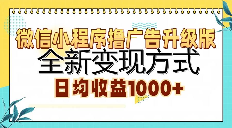 （13138期）微信小程序撸广告升级版，全新变现方式，日均收益1000+-精品资源站