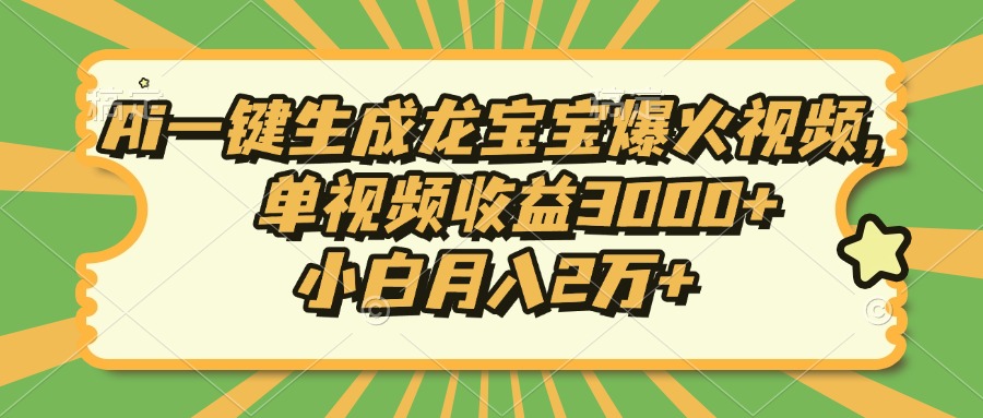 Ai一键生成龙宝宝爆火视频，单视频收益3000+，小白月入2万+-精品资源站