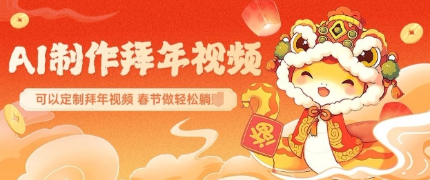 AI制作送祝福拜年视频，过年惊艳你的朋友圈可以定制拜年视频，AI一键生，春节做轻松躺Z-精品资源站