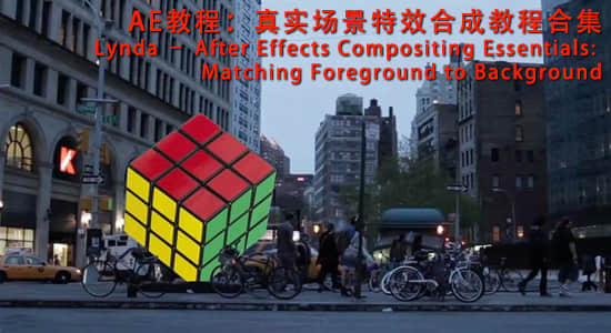 AE教程：真实场景特效合成教程合集Lynda – After Effects Compositing Essentials: Matching Foreground to Background-精品资源站
