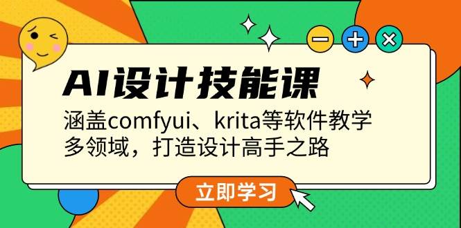 AI设计技能课，涵盖comfyui、krita等软件教学，多领域，打造设计高手之路-精品资源站
