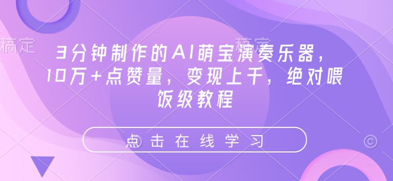 3分钟制作的AI萌宝演奏乐器，10万+点赞量，变现上千，绝对喂饭级教程-精品资源站