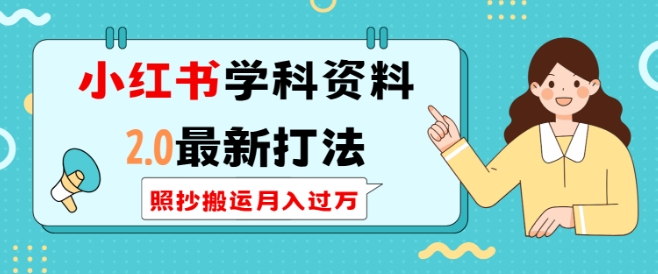 小红书学科资料2.0最新打法，照抄搬运月入过万，可长期操作-精品资源站