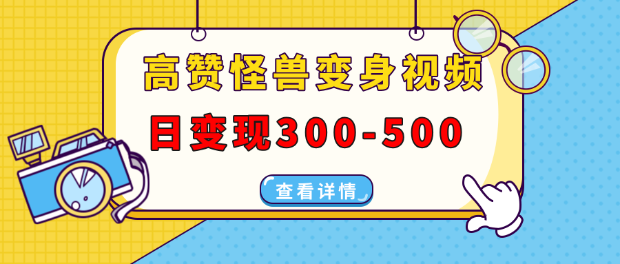 高赞怪兽变身视频制作，日变现300-500，多平台发布(抖音、视频号、小红书-精品资源站